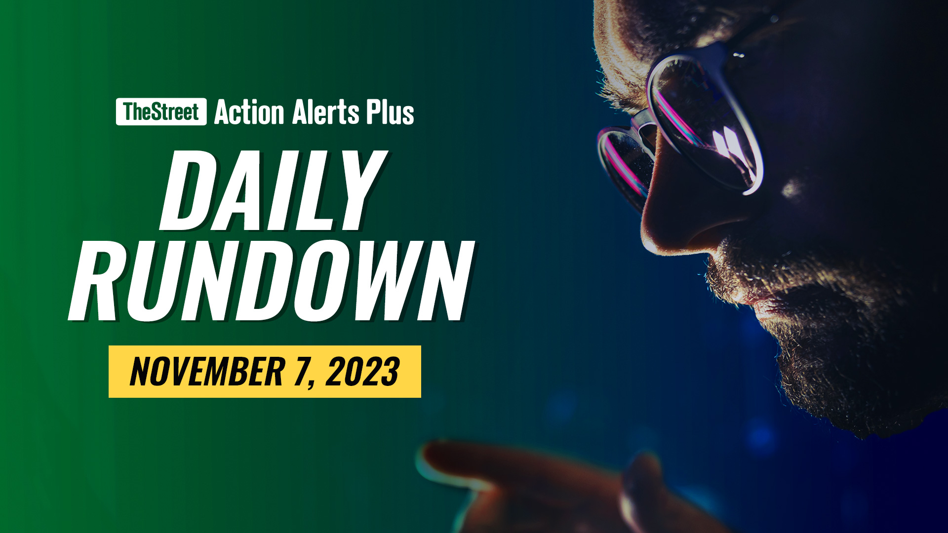 Daily Rundown: November 7 - Action Alerts PLUS